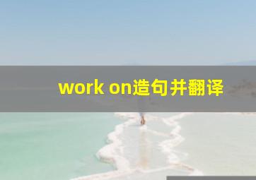 work on造句并翻译